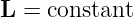 L =  constant
