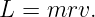L = mrv.
