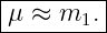 |--------|
|μ ≈ m1. |
----------
