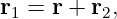r1 = r + r2,
