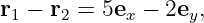 r1 − r2 = 5ex − 2ey,
