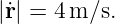 |˙r| = 4 m ∕s.
