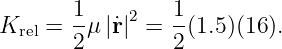        1         1
Krel = -μ |˙r|2 =  -(1.5)(16 ).
       2         2
