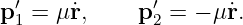 p′ = μ ˙r,    p ′= − μ ˙r.
 1             2
