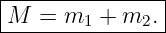 |--------------|
M  =  m1 + m2. |
----------------
