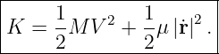 |----------------------|
|     1    2   1     2 |
|K =  -M  V  + --μ|˙r| .|
------2--------2--------

