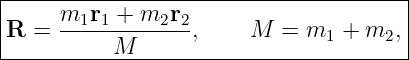 |--------------------------------------|
|     m1r1-+-m2r2--                    |
|R =       M       ,    M  = m1  + m2, |
----------------------------------------
