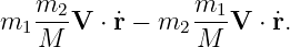 m1 m2-V  ⋅ ˙r − m2 m1-V ⋅ ˙r.
   M             M
