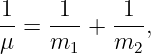 1    1     1
-- = --- + ---,
μ    m1    m2
