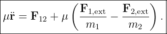 |-------------(---------------)--|
|               F1,ext   F2,ext   |
|μ¨r = F12 + μ   ------− ------  .|
-----------------m1-------m2-----
