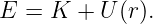 E  = K  + U (r ).
