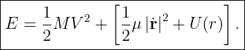 |--------------[--------------]--|
|     1-   2     1-   2          |
|E =  2M  V  +   2μ |˙r| +  U(r)  .|
---------------------------------
