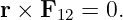 r × F12 = 0.
