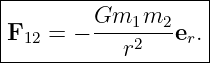 |-------------------|
F12 =  − Gm1m2--er. |
-----------r2--------
