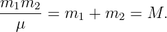 m1m2--
  μ    = m1 +  m2 =  M.
