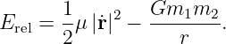E    = 1-μ|˙r|2 − Gm1m2--.
  rel   2            r
