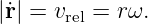 |˙r| = vrel = rω.
