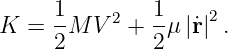      1-   2   1-    2
K =  2M  V  + 2 μ|˙r| .
