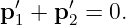  ′    ′
p1 + p2 = 0.
