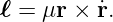 ℓ = μr × r˙.
