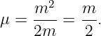     m2     m
μ = ----=  --.
    2m     2
