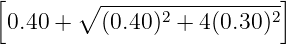 [       ∘  -----------------]
  0.40 +    (0.40)2 + 4(0.30)2
