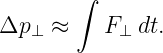        ∫
Δp ⊥ ≈    F⊥ dt.
