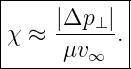 |------------|
|     |Δp ⊥ | |
|χ ≈  ------.|
------μv-∞---
