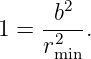       2
1 = -b--.
    r2min
