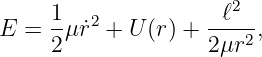      1               ℓ2
E =  -μ ˙r2 + U (r) +----2,
     2              2μr
