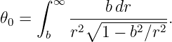      ∫ ∞
         -----b-dr-----
𝜃0 =  b  r2∘  1 − b2∕r2 .
