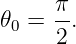     π-
𝜃0 = 2 .
