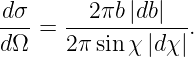  dσ      2πb |db|
--- =  -----------.
d Ω    2πsin χ|dχ |
