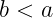 b < a
