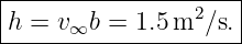 |--------------------|
|h = v∞b =  1.5m2 ∕s.|
---------------------
