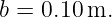 b = 0.10 m.
