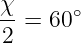 χ-= 60 ∘
2
