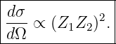 |--------------|
|dσ-         2 |
|dΩ ∝  (Z1Z2) .|
----------------
