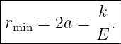 |----------------|
|            -k  |
|rmin = 2a = E . |
-----------------
