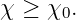 χ ≥ χ0.
