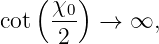    (   )
cot  χ0- →  ∞,
      2
