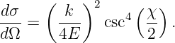 dσ    (  k )2     ( χ)
---=    ---   csc4  -- .
dΩ      4E          2
