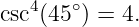 csc4(45∘) = 4.
