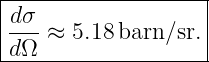 |------------------|
|dσ                |
|dΩ-≈  5.18 barn∕sr.|
--------------------
