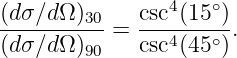 (dσ-∕dΩ-)30    csc4(15-∘)-
(dσ ∕dΩ )90 =  csc4(45 ∘) .
