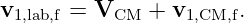 v1,lab,f = VCM  + v1,CM,f.
