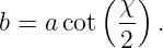          ( χ)
b = a cot  -- .
           2
