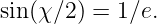 sin(χ∕2) = 1∕e.
