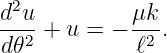 d2u         μk
--2-+ u = − --2 .
d𝜃           ℓ
