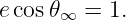 e cos𝜃∞  = 1.
